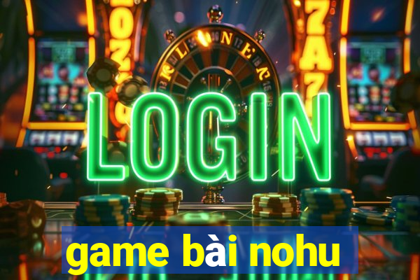 game bài nohu