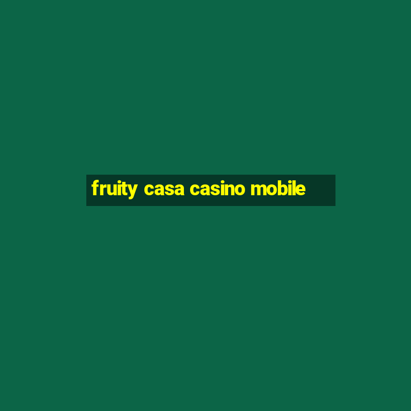 fruity casa casino mobile