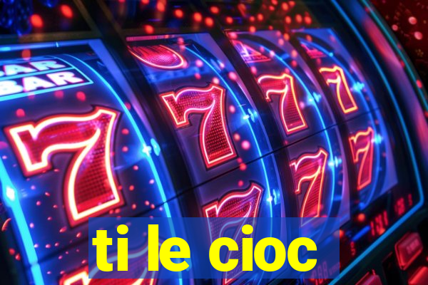 ti le cioc