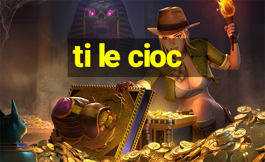 ti le cioc