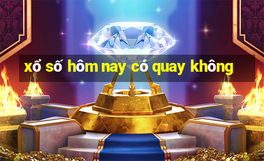 xổ số hôm nay có quay không