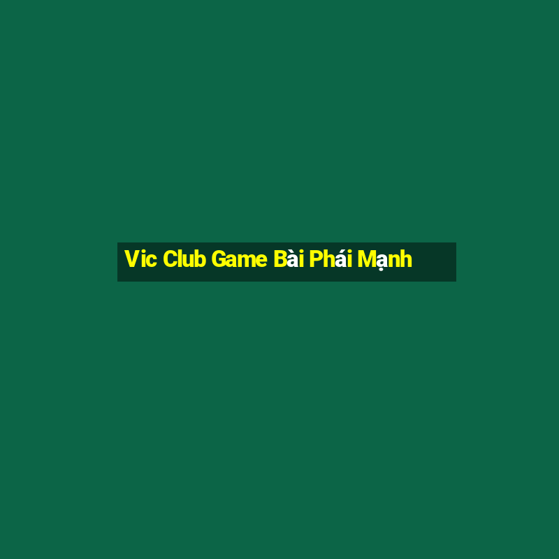 Vic Club Game Bài Phái Mạnh