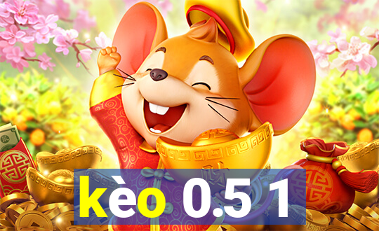 kèo 0.5 1