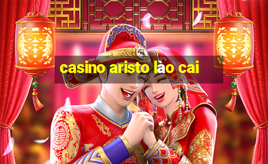 casino aristo lào cai