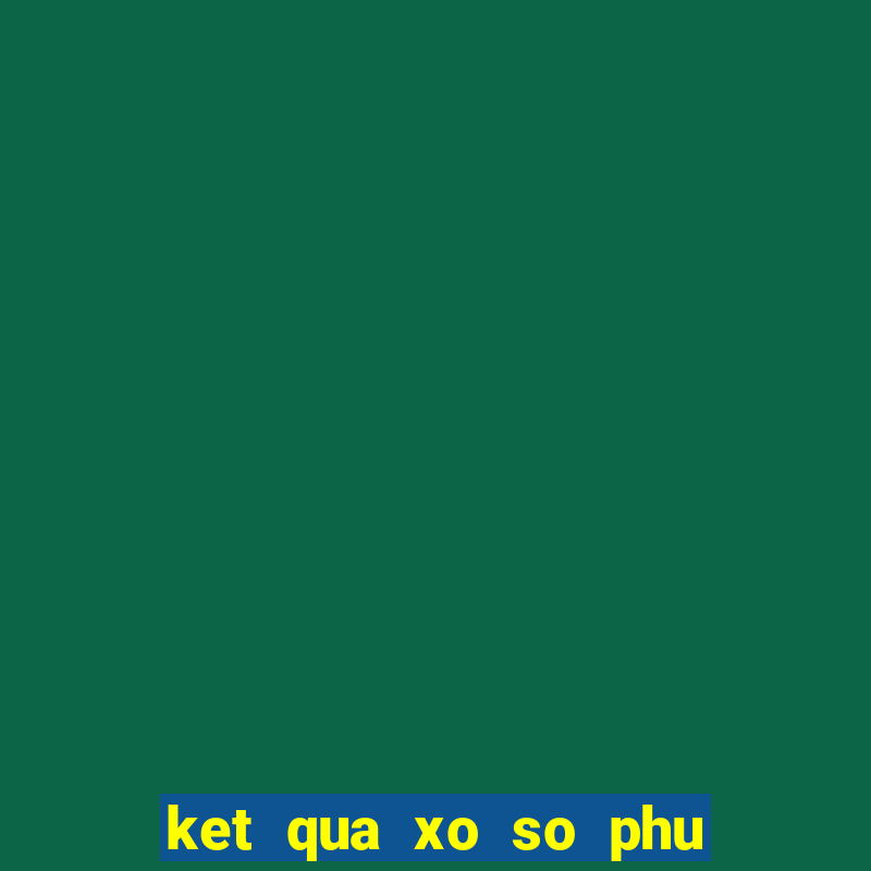 ket qua xo so phu yen hom nay