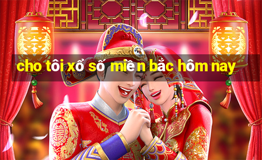 cho tôi xổ số miền bắc hôm nay