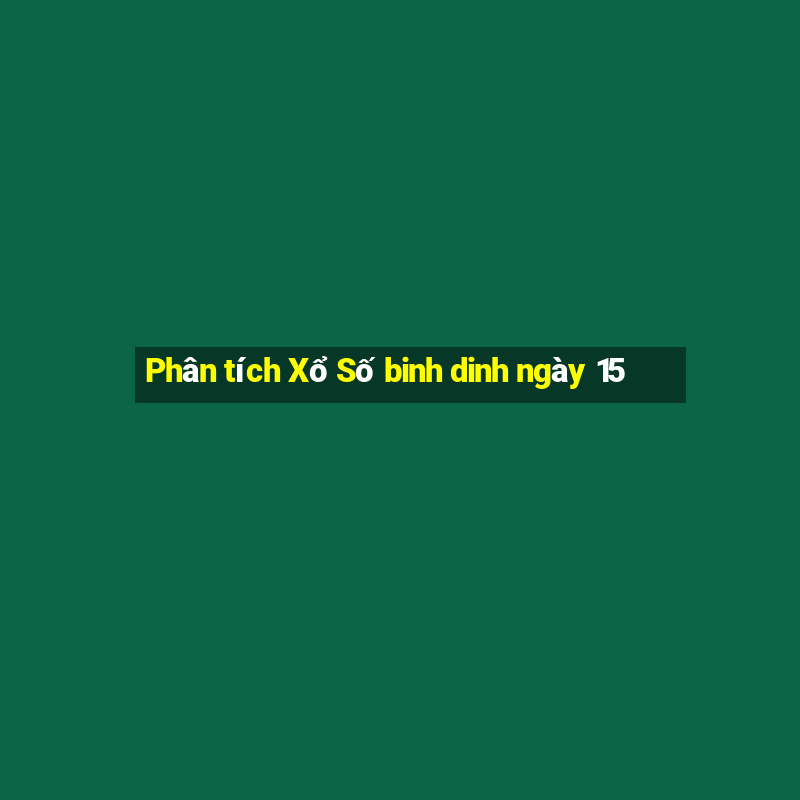 Phân tích Xổ Số binh dinh ngày 15