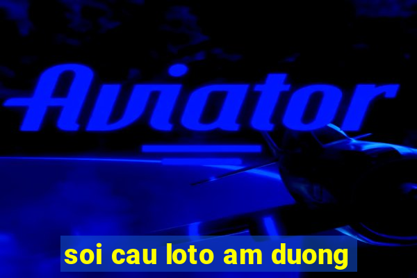 soi cau loto am duong