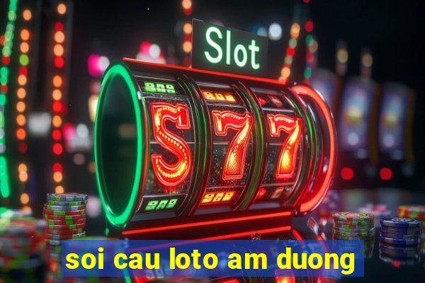 soi cau loto am duong