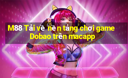 M88 Tải về nền tảng chơi game Dobao trên macapp