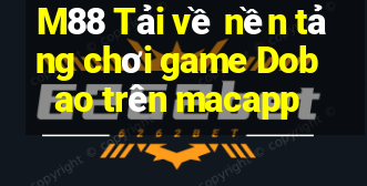 M88 Tải về nền tảng chơi game Dobao trên macapp