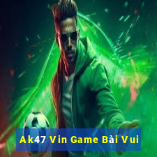 Ak47 Vin Game Bài Vui