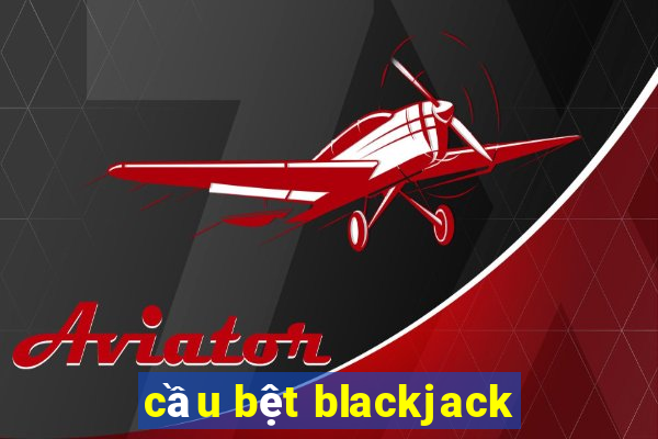 cầu bệt blackjack