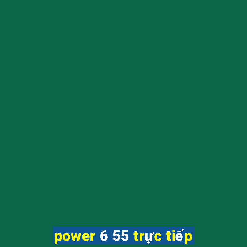 power 6 55 trực tiếp