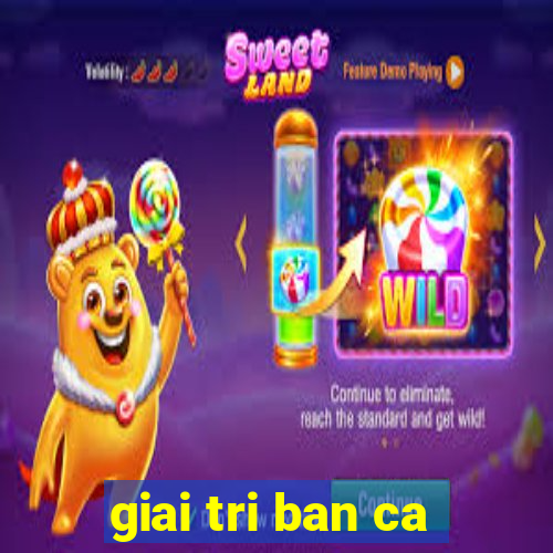 giai tri ban ca