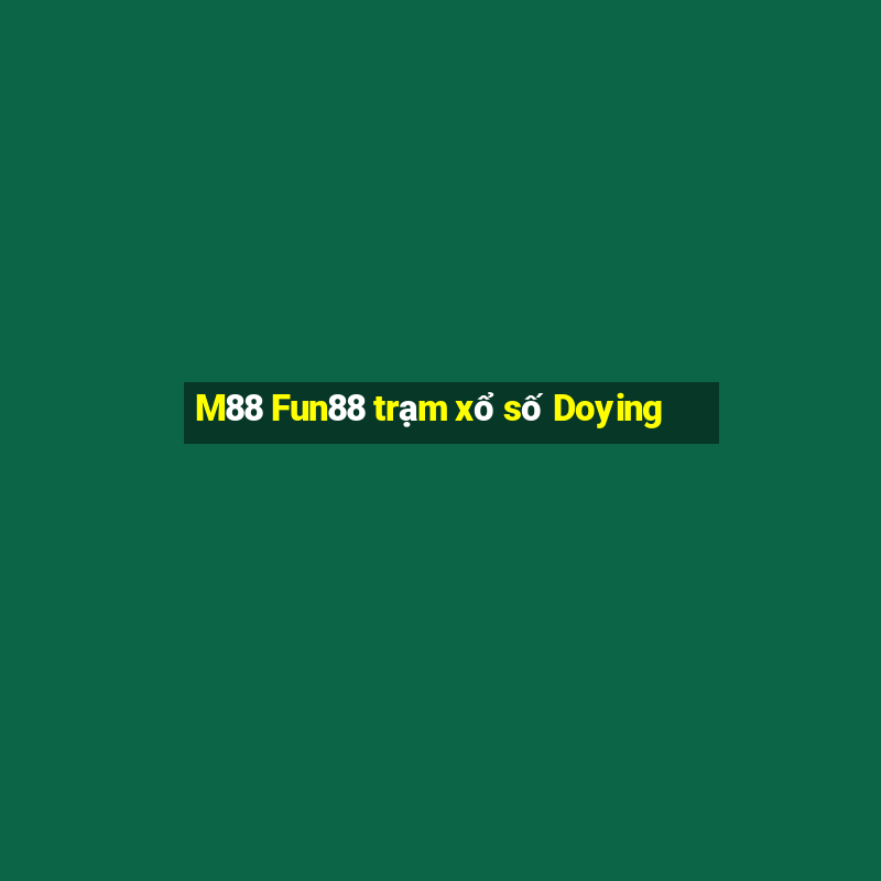 M88 Fun88 trạm xổ số Doying