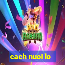 cach nuoi lo