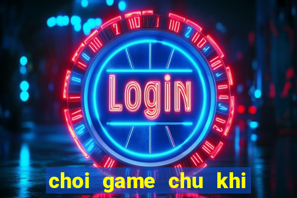 choi game chu khi buon 6