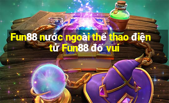 Fun88 nước ngoài thể thao điện tử Fun88 đố vui