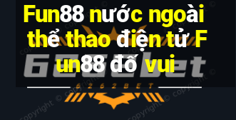 Fun88 nước ngoài thể thao điện tử Fun88 đố vui