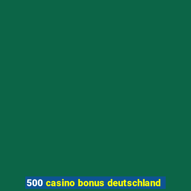 500 casino bonus deutschland