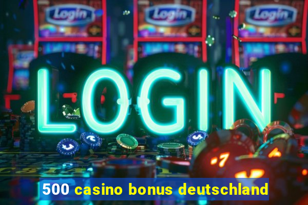 500 casino bonus deutschland