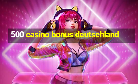 500 casino bonus deutschland