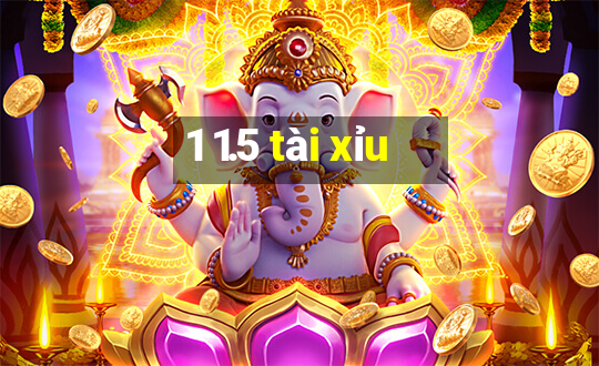 1 1.5 tài xỉu