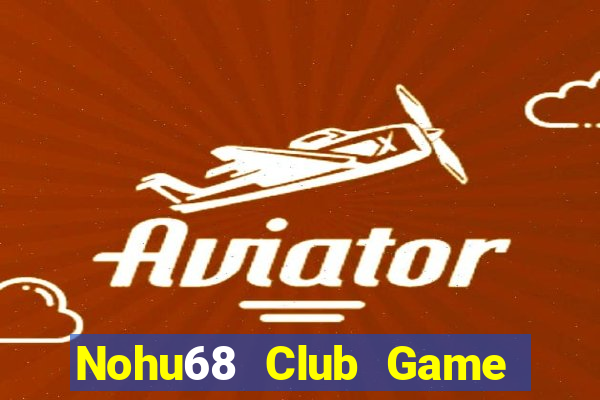 Nohu68 Club Game Bài Tài Xỉu