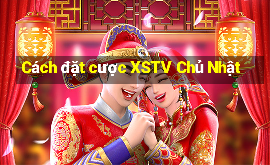 Cách đặt cược XSTV Chủ Nhật