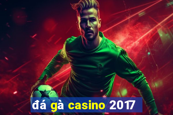 đá gà casino 2017