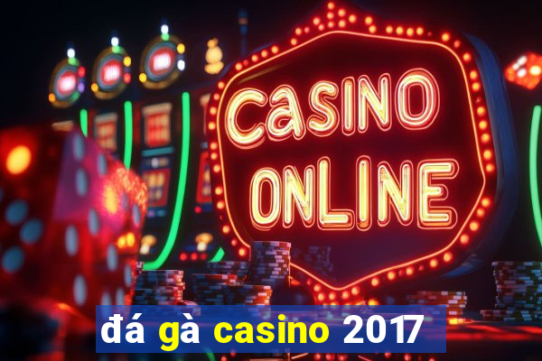 đá gà casino 2017