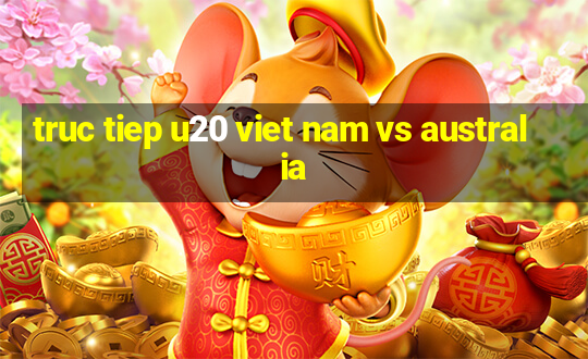 truc tiep u20 viet nam vs australia