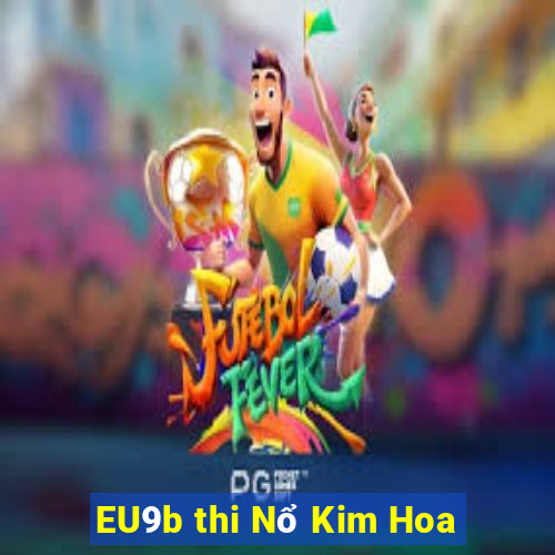 EU9b thi Nổ Kim Hoa