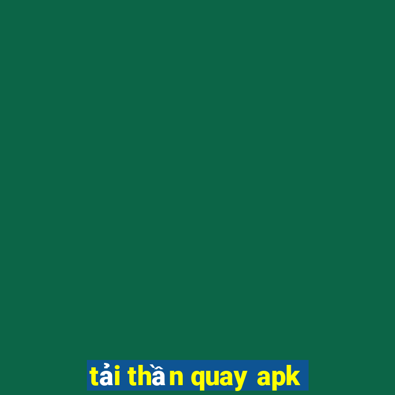 tải thần quay apk