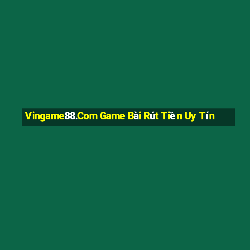 Vingame88.Com Game Bài Rút Tiền Uy Tín