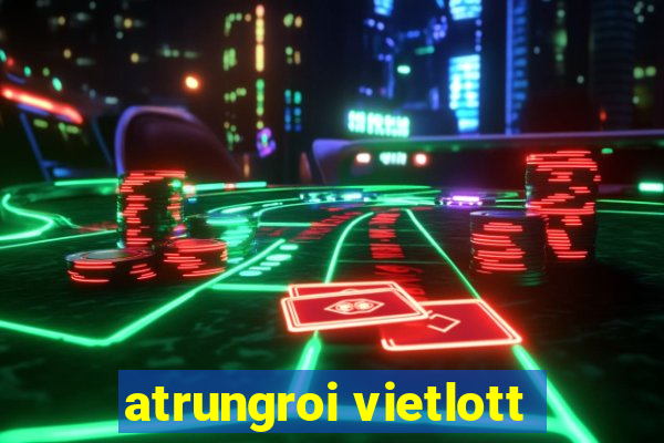 atrungroi vietlott