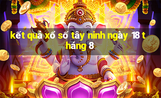 kết quả xổ số tây ninh ngày 18 tháng 8