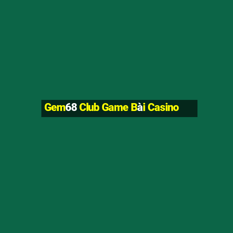 Gem68 Club Game Bài Casino