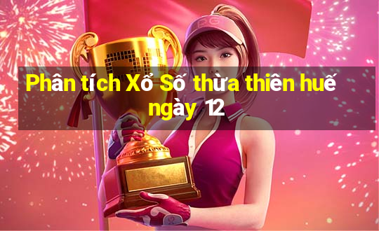 Phân tích Xổ Số thừa thiên huế ngày 12