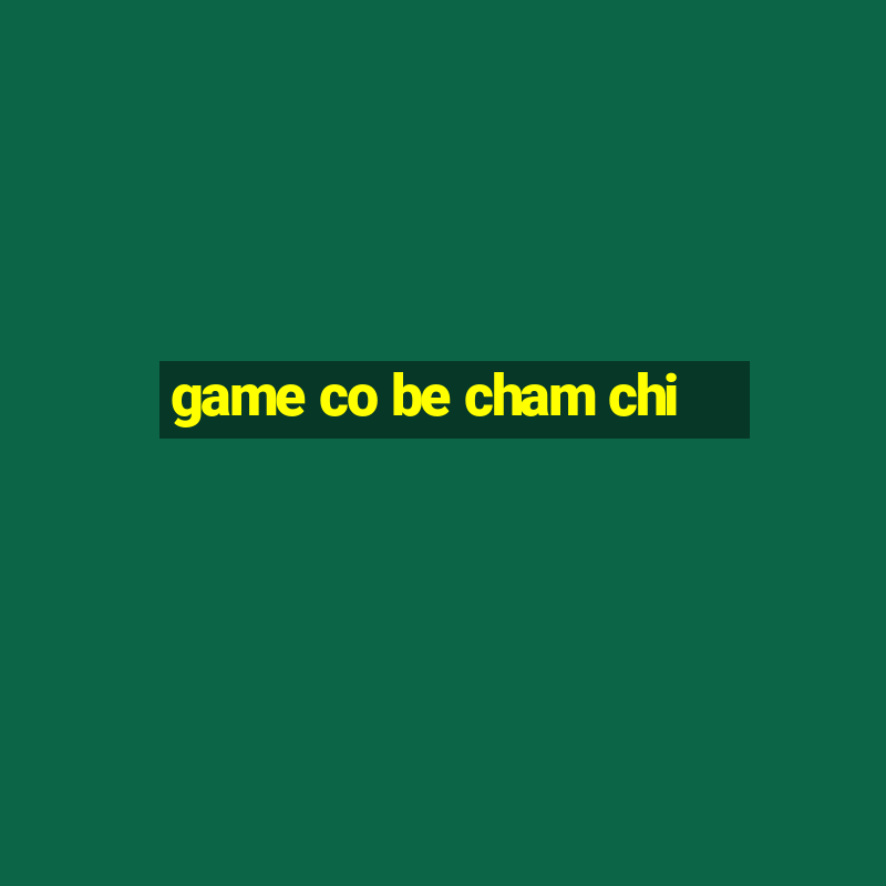 game co be cham chi