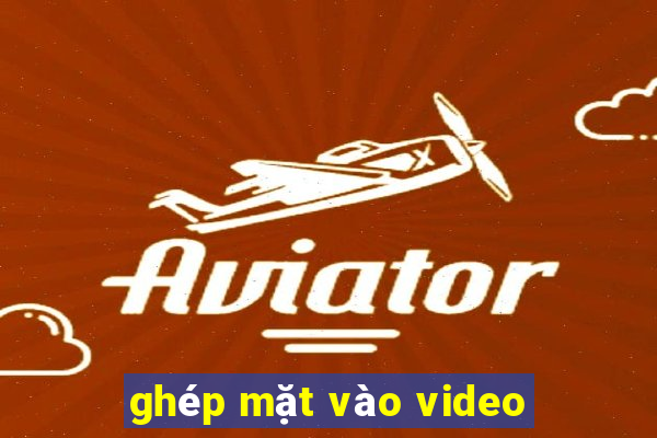 ghép mặt vào video