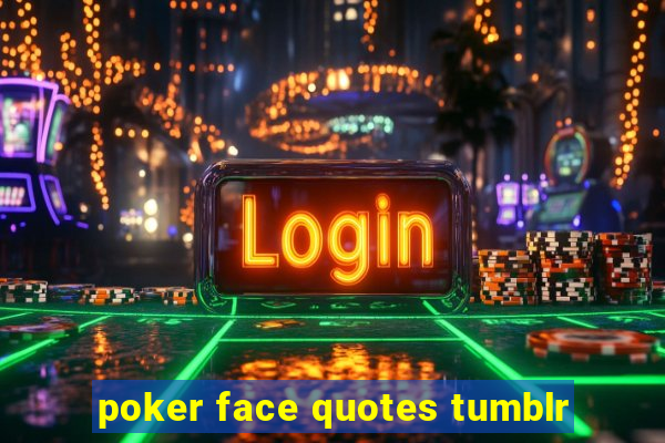 poker face quotes tumblr