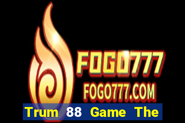 Trum 88 Game The Bài Hay Nhất 2021