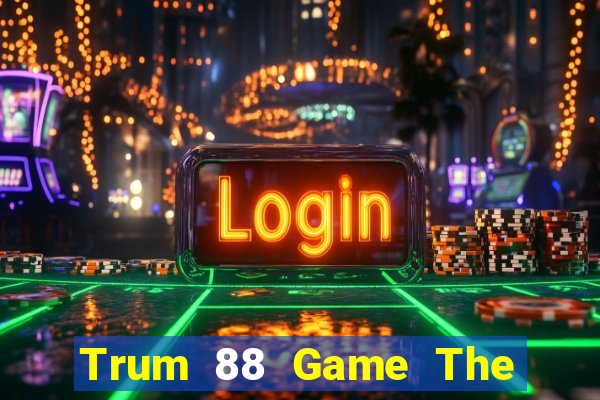 Trum 88 Game The Bài Hay Nhất 2021