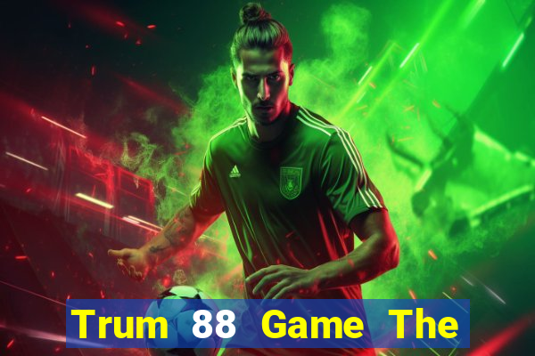 Trum 88 Game The Bài Hay Nhất 2021