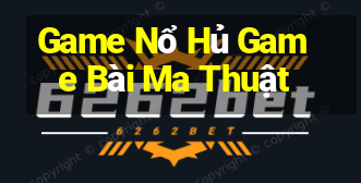 Game Nổ Hủ Game Bài Ma Thuật