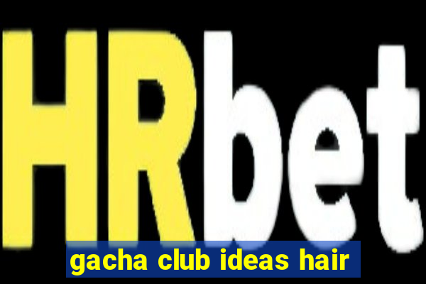 gacha club ideas hair