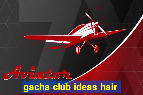 gacha club ideas hair