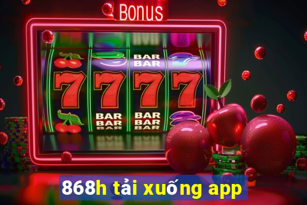 868h tải xuống app